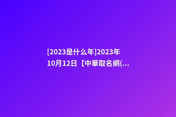 [2023是什么年]2023年10月12日【中華取名網(wǎng)】烏魯木齊XXX電器商行簽約-第1張-公司起名-玄機(jī)派